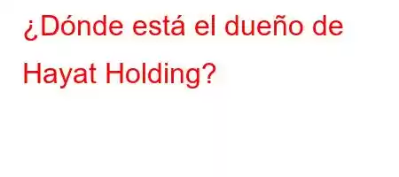 ¿Dónde está el dueño de Hayat Holding