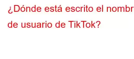 ¿Dónde está escrito el nombre de usuario de TikTok