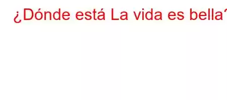 ¿Dónde está La vida es bella?