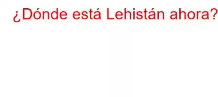 ¿Dónde está Lehistán ahora?