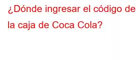 ¿Dónde ingresar el código de la caja de Coca Cola?