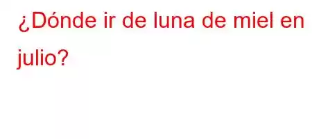 ¿Dónde ir de luna de miel en julio?