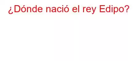 ¿Dónde nació el rey Edipo?