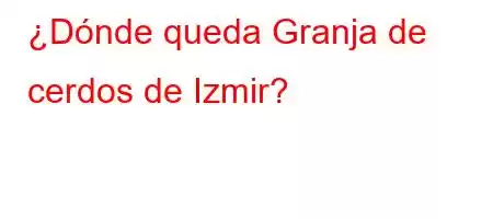 ¿Dónde queda Granja de cerdos de Izmir?