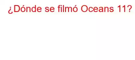 ¿Dónde se filmó Oceans 11?