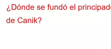 ¿Dónde se fundó el principado de Canik