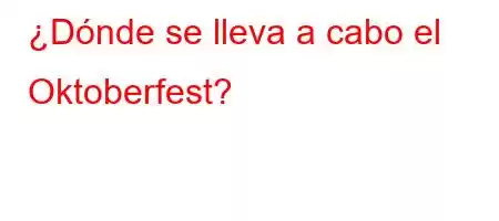 ¿Dónde se lleva a cabo el Oktoberfest?