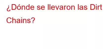 ¿Dónde se llevaron las Dirt Chains?