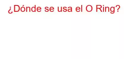 ¿Dónde se usa el O Ring?