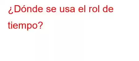 ¿Dónde se usa el rol de tiempo