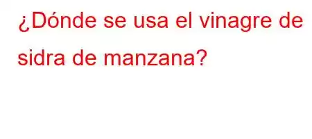 ¿Dónde se usa el vinagre de sidra de manzana?