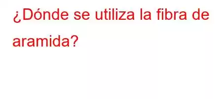 ¿Dónde se utiliza la fibra de aramida?