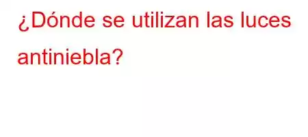 ¿Dónde se utilizan las luces antiniebla