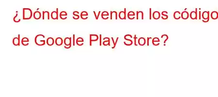 ¿Dónde se venden los códigos de Google Play Store?