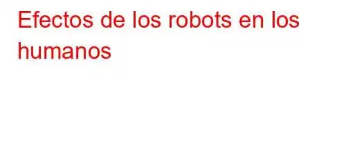 Efectos de los robots en los humanos