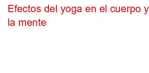 Efectos del yoga en el cuerpo y la mente