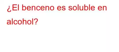 ¿El benceno es soluble en alcohol?