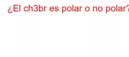 ¿El ch3br es polar o no polar?