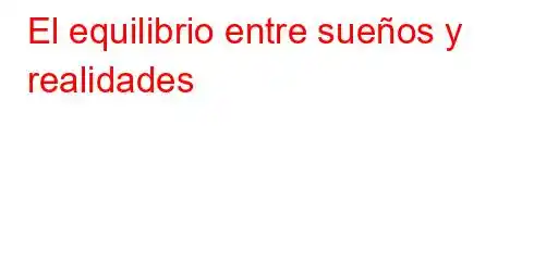 El equilibrio entre sueños y realidades