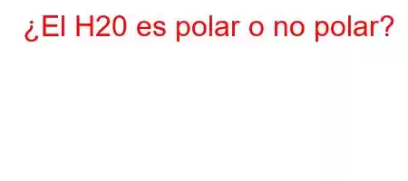 ¿El H20 es polar o no polar?