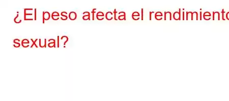 ¿El peso afecta el rendimiento sexual