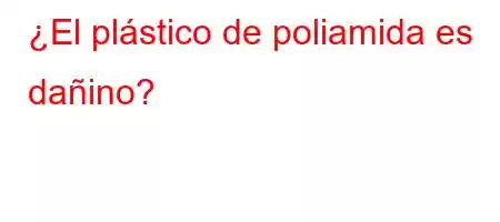 ¿El plástico de poliamida es dañino