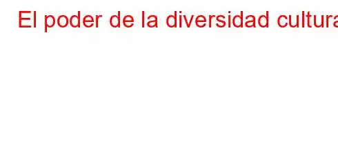 El poder de la diversidad cultural