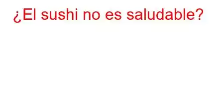 ¿El sushi no es saludable