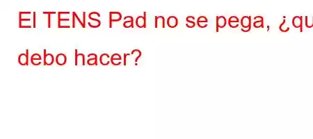 El TENS Pad no se pega, ¿qué debo hacer