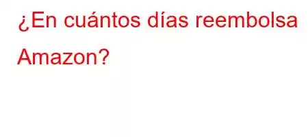 ¿En cuántos días reembolsa Amazon?