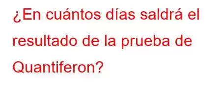 ¿En cuántos días saldrá el resultado de la prueba de Quantiferon