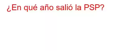 ¿En qué año salió la PSP?