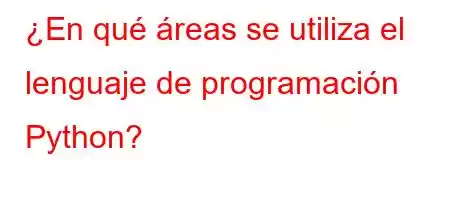 ¿En qué áreas se utiliza el lenguaje de programación Python?