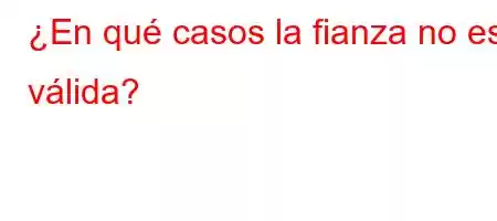 ¿En qué casos la fianza no es válida?