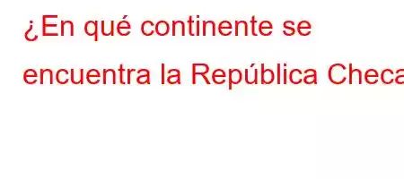 ¿En qué continente se encuentra la República Checa