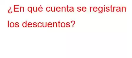 ¿En qué cuenta se registran los descuentos