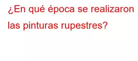 ¿En qué época se realizaron las pinturas rupestres