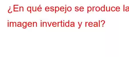 ¿En qué espejo se produce la imagen invertida y real?