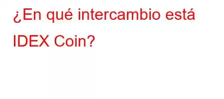 ¿En qué intercambio está IDEX Coin?