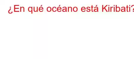 ¿En qué océano está Kiribati