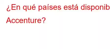 ¿En qué países está disponible Accenture