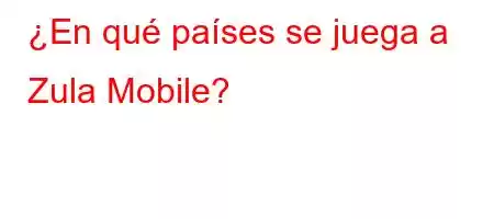 ¿En qué países se juega a Zula Mobile?