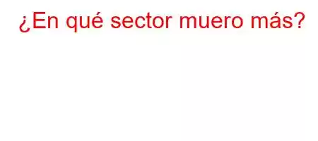 ¿En qué sector muero más?