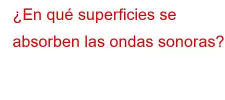 ¿En qué superficies se absorben las ondas sonoras?