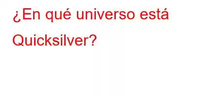 ¿En qué universo está Quicksilver?