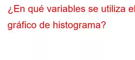 ¿En qué variables se utiliza el gráfico de histograma