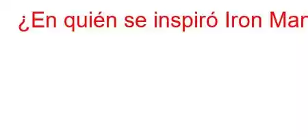 ¿En quién se inspiró Iron Man