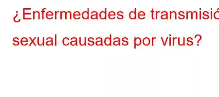 ¿Enfermedades de transmisión sexual causadas por virus