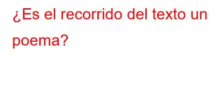 ¿Es el recorrido del texto un poema?