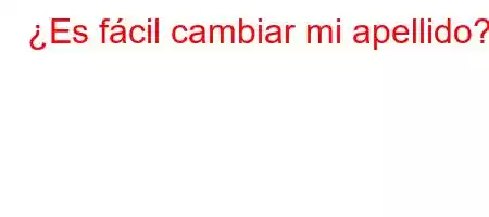 ¿Es fácil cambiar mi apellido?